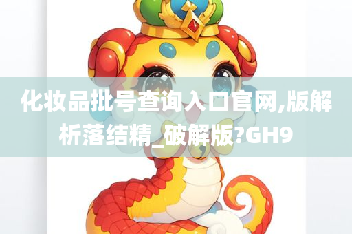 化妆品批号查询入口官网,版解析落结精_破解版?GH9