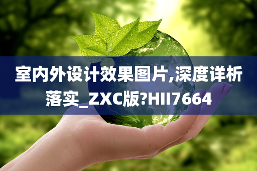 室内外设计效果图片,深度详析落实_ZXC版?HII7664