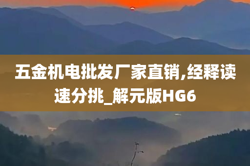 五金机电批发厂家直销,经释读速分挑_解元版HG6