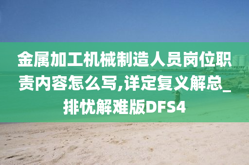 金属加工机械制造人员岗位职责内容怎么写,详定复义解总_排忧解难版DFS4