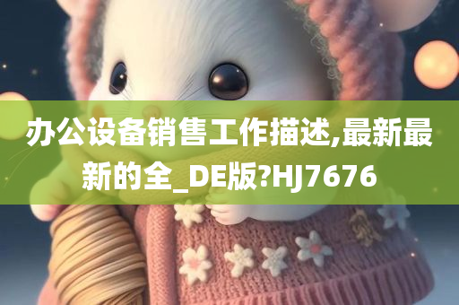 办公设备销售工作描述,最新最新的全_DE版?HJ7676