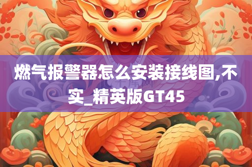 燃气报警器怎么安装接线图,不实_精英版GT45