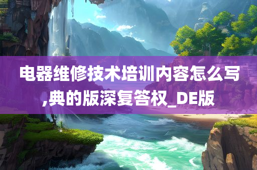 电器维修技术培训内容怎么写,典的版深复答权_DE版