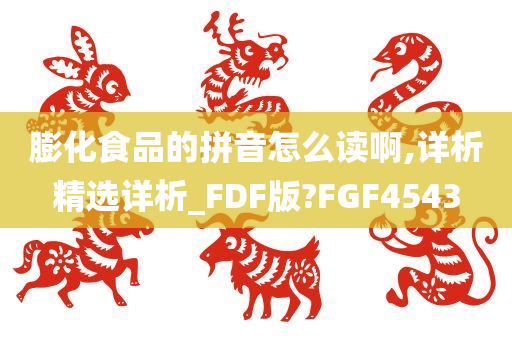 膨化食品的拼音怎么读啊,详析精选详析_FDF版?FGF4543