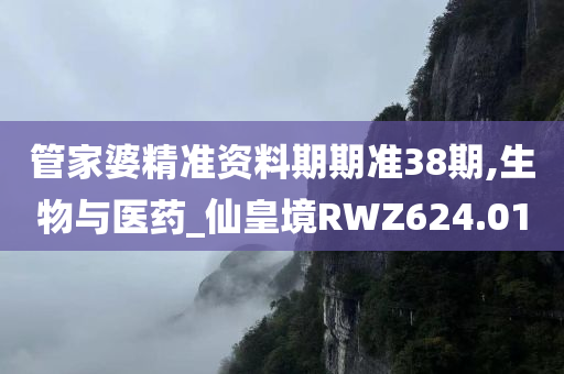 管家婆精准资料期期准38期,生物与医药_仙皇境RWZ624.01