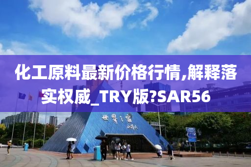 化工原料最新价格行情,解释落实权威_TRY版?SAR56