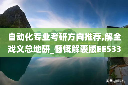 自动化专业考研方向推荐,解全戏义总地研_慷慨解囊版EE533