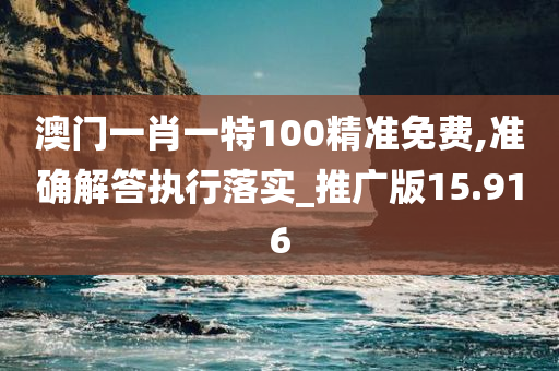 澳门一肖一特100精准免费,准确解答执行落实_推广版15.916