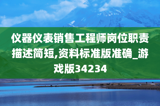 仪器仪表销售工程师岗位职责描述简短,资料标准版准确_游戏版34234