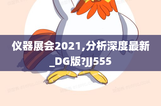 仪器展会2021,分析深度最新_DG版?JJ555