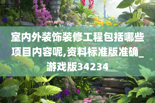 室内外装饰装修工程包括哪些项目内容呢,资料标准版准确_游戏版34234