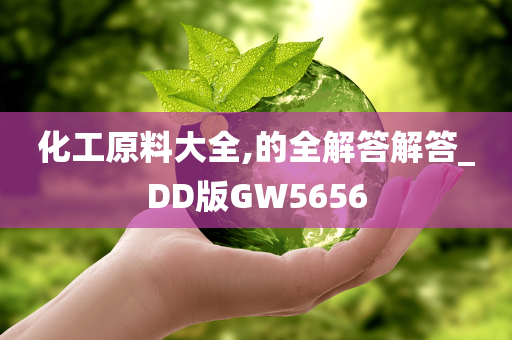 化工原料大全,的全解答解答_DD版GW5656