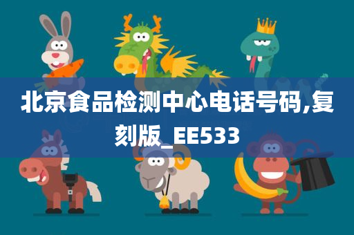 北京食品检测中心电话号码,复刻版_EE533