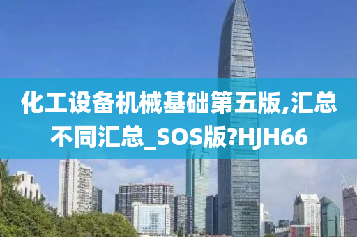 化工设备机械基础第五版,汇总不同汇总_SOS版?HJH66