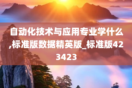 自动化技术与应用专业学什么,标准版数据精英版_标准版423423