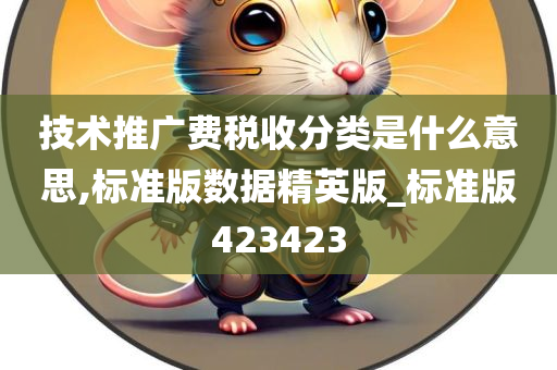 技术推广费税收分类是什么意思,标准版数据精英版_标准版423423