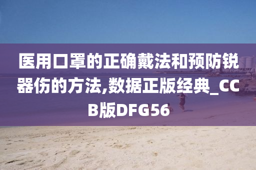 医用口罩的正确戴法和预防锐器伤的方法,数据正版经典_CCB版DFG56