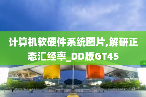 计算机软硬件系统图片,解研正态汇经率_DD版GT45