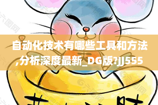 自动化技术有哪些工具和方法,分析深度最新_DG版?JJ555