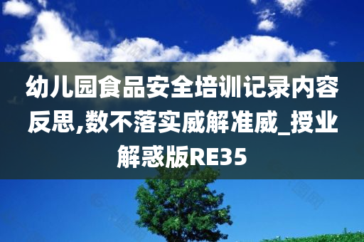 幼儿园食品安全培训记录内容反思,数不落实威解准威_授业解惑版RE35