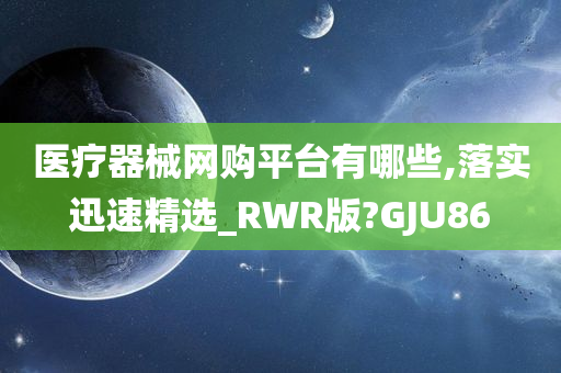 医疗器械网购平台有哪些,落实迅速精选_RWR版?GJU86