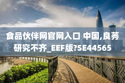 食品伙伴网官网入口 中国,良莠研究不齐_EEF版?SE44565