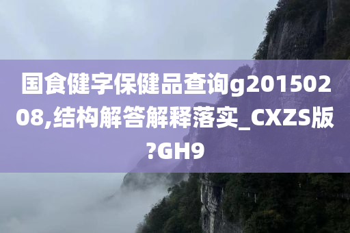 国食健字保健品查询g20150208,结构解答解释落实_CXZS版?GH9