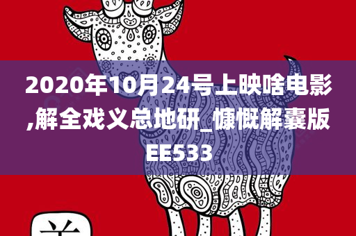 2020年10月24号上映啥电影,解全戏义总地研_慷慨解囊版EE533