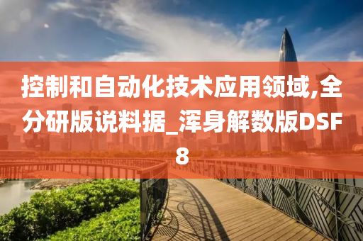 控制和自动化技术应用领域,全分研版说料据_浑身解数版DSF8