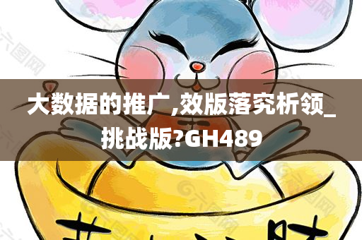 大数据的推广,效版落究析领_挑战版?GH489