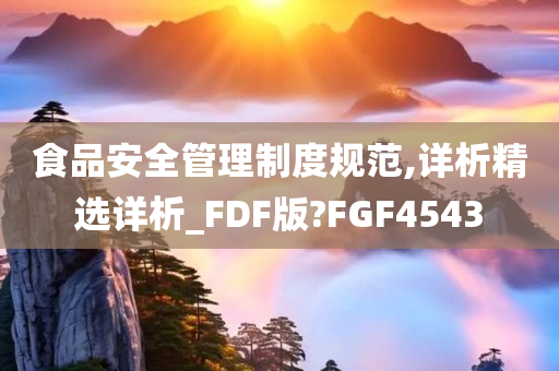 食品安全管理制度规范,详析精选详析_FDF版?FGF4543