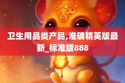 卫生用品类产品,准确精英版最新_标准版888