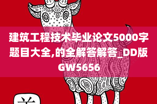 建筑工程技术毕业论文5000字题目大全,的全解答解答_DD版GW5656