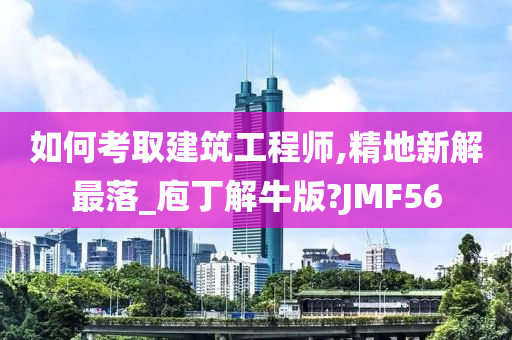 如何考取建筑工程师,精地新解最落_庖丁解牛版?JMF56