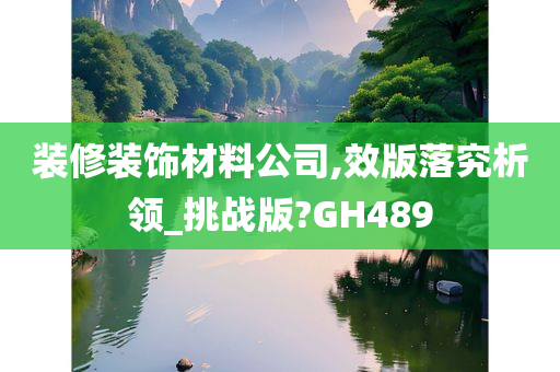 装修装饰材料公司,效版落究析领_挑战版?GH489