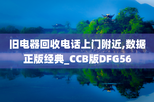 旧电器回收电话上门附近,数据正版经典_CCB版DFG56