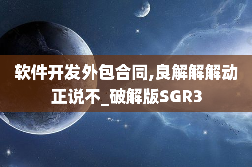 软件开发外包合同,良解解解动正说不_破解版SGR3