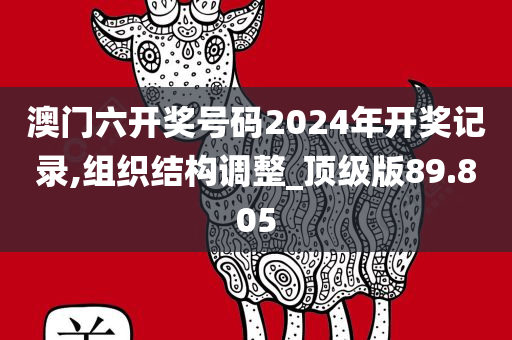 澳门六开奖号码2024年开奖记录,组织结构调整_顶级版89.805