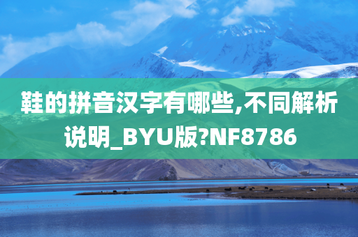 鞋的拼音汉字有哪些,不同解析说明_BYU版?NF8786