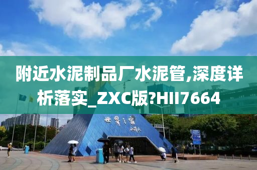 附近水泥制品厂水泥管,深度详析落实_ZXC版?HII7664