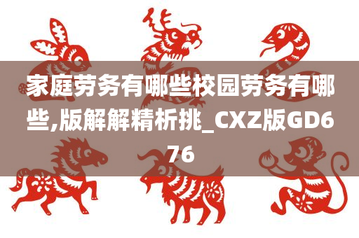 家庭劳务有哪些校园劳务有哪些,版解解精析挑_CXZ版GD676