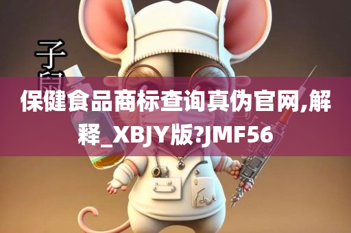 保健食品商标查询真伪官网,解释_XBJY版?JMF56