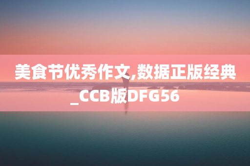 美食节优秀作文,数据正版经典_CCB版DFG56