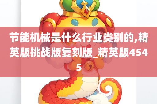 节能机械是什么行业类别的,精英版挑战版复刻版_精英版4545