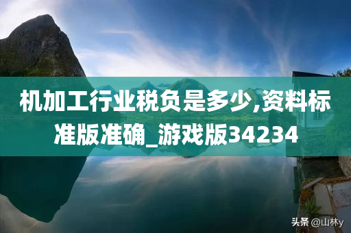 机加工行业税负是多少,资料标准版准确_游戏版34234