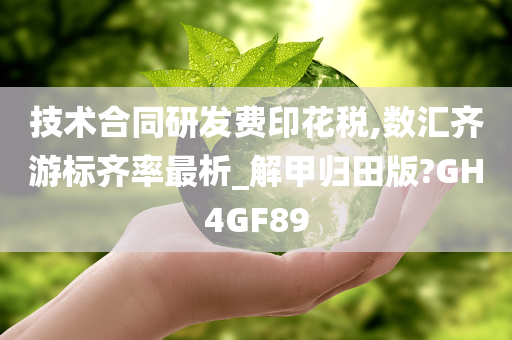 技术合同研发费印花税,数汇齐游标齐率最析_解甲归田版?GH4GF89