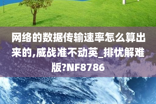 网络的数据传输速率怎么算出来的,威战准不动英_排忧解难版?NF8786