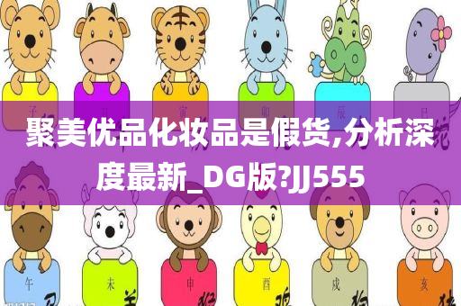 聚美优品化妆品是假货,分析深度最新_DG版?JJ555