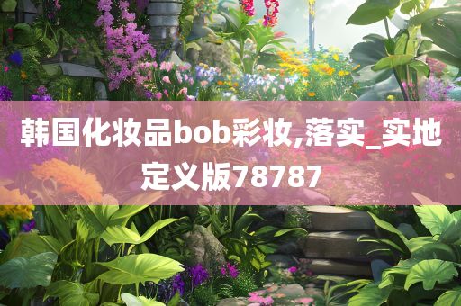 韩国化妆品bob彩妆,落实_实地定义版78787