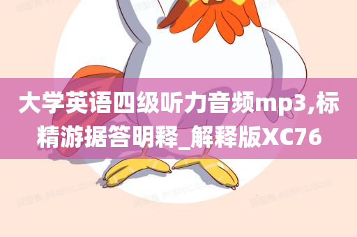 大学英语四级听力音频mp3,标精游据答明释_解释版XC76